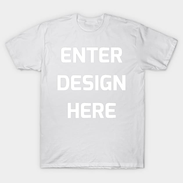 Enter Design Here T-Shirt by ManicDesigns